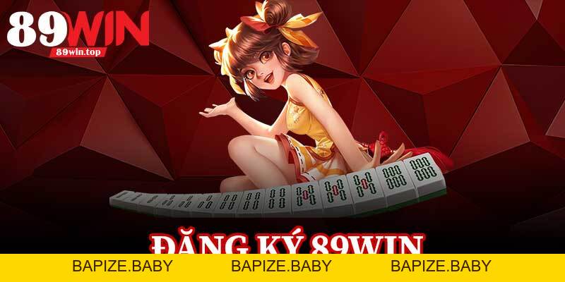 Đăng Ký 89Win - Bước Đầu Tiên Đến Với Thế Giới Cá Cược - bapize