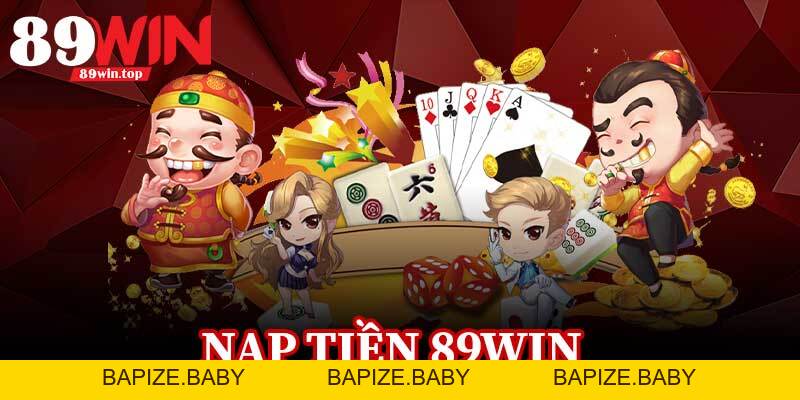 Nạp Tiền 89Win - Nhận Ngay Ưu Đãi Khủng Cho Tân Thủ - bapize