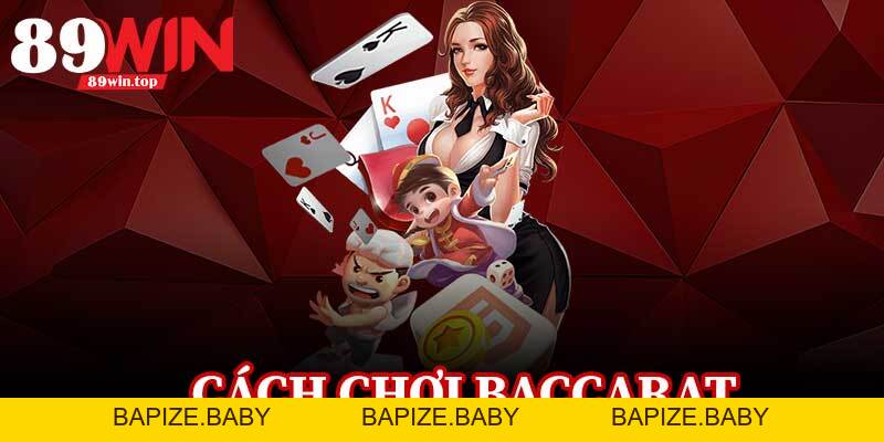 Cách Chơi Baccarat 89WIN – Chiến Lược Chuẩn, Trúng Ngay - bapize