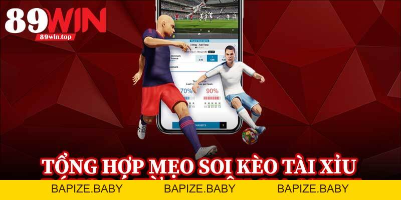 Mẹo Soi Kèo Tài Xỉu Bóng Đá 89WIN - Góc Nhìn Chuyên Sâu Trận Hot - bapize